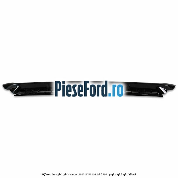 Difuzor bara fata Ford S-Max 2015-2023 2.0 TDCi 120 cp Difuzor bara fata Ford S-Max 2015-2023 2.0 TDCi 120 cp UFCA, UFCB, UFCD diesel
