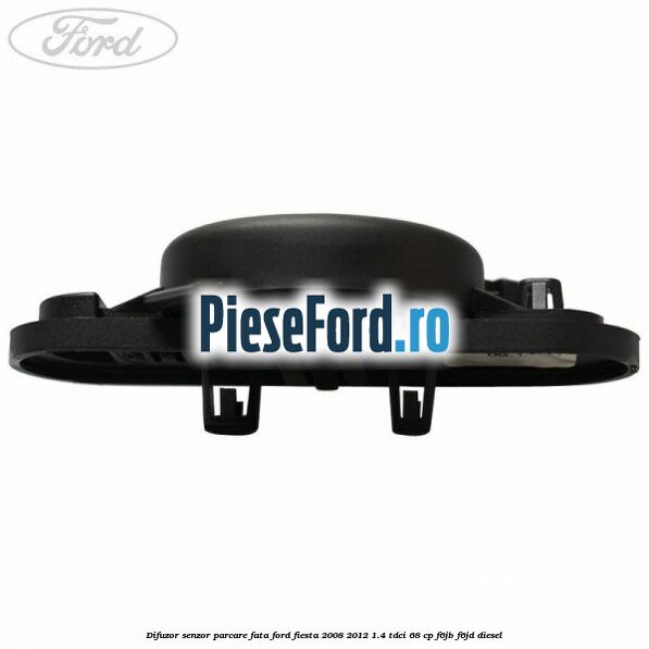 Difuzor senzor parcare fata Ford Fiesta 2008-2012 1.4 TDCi 68 cp F6JB, F6JD diesel