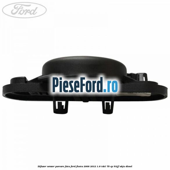 Difuzor senzor parcare fata Ford Fiesta 2008-2012 1.6 TDCi 75 cp HHJF, UBJA diesel