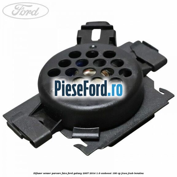 Difuzor senzor parcare fata Ford Galaxy 2007-2014 1.6 EcoBoost 160 cp JTWA, JTWB benzina