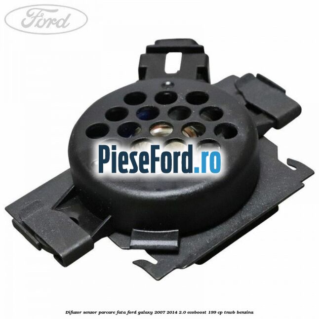 Difuzor senzor parcare fata Ford Galaxy 2007-2014 2.0 EcoBoost 199 cp TNWB benzina