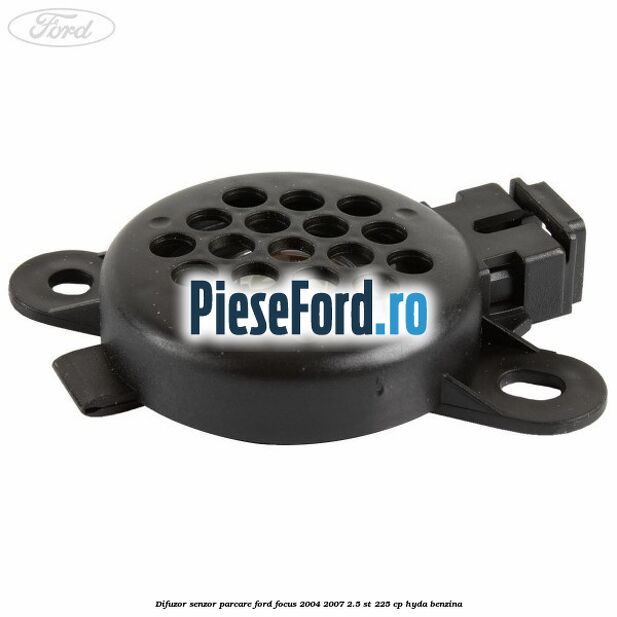 Difuzor senzor parcare Ford Focus 2004-2007 2.5 ST 225 cp Difuzor senzor parcare Ford Focus 2004-2007 2.5 ST 225 cp HYDA benzina