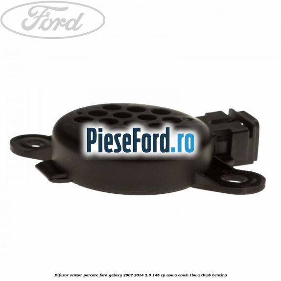 Difuzor senzor parcare Ford Galaxy 2007-2014 2.0 145 cp AOWA, AOWB, TBWA, TBWB benzina