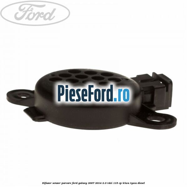 Difuzor senzor parcare Ford Galaxy 2007-2014 2.0 TDCi 115 cp KLWA, TYWA diesel