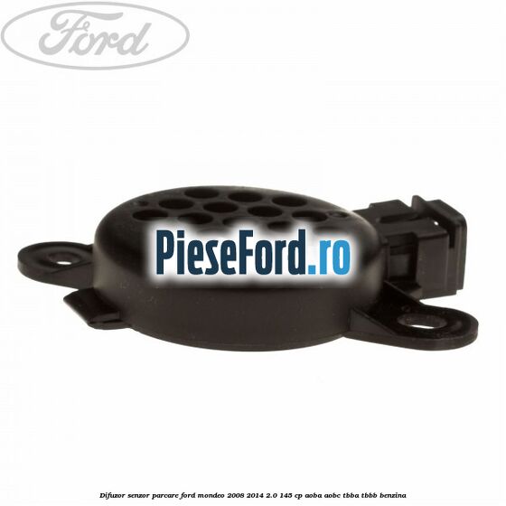 Difuzor senzor parcare Ford Mondeo 2008-2014 2.0 145 cp AOBA, AOBC, TBBA, TBBB benzina