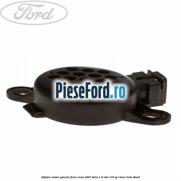 Difuzor senzor parcare Ford S-Max 2007-2014 1.6 TDCi 115 cp T1WA, T1WB diesel