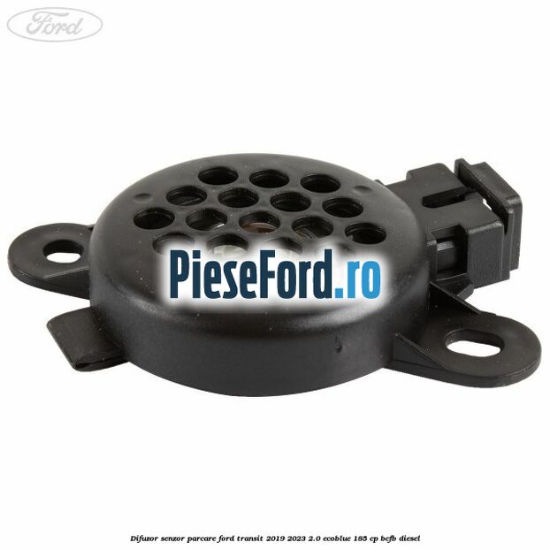 Difuzor senzor parcare Ford Transit 2019-2023 2.0 EcoBlue 185 cp BCFB diesel