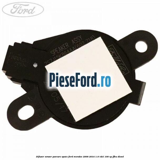 Difuzor senzor parcare spate Ford Mondeo 2008-2014 1.8 TDCi 100 cp Difuzor senzor parcare spate Ford Mondeo 2008-2014 1.8 TDCi 100 cp FFBA diesel