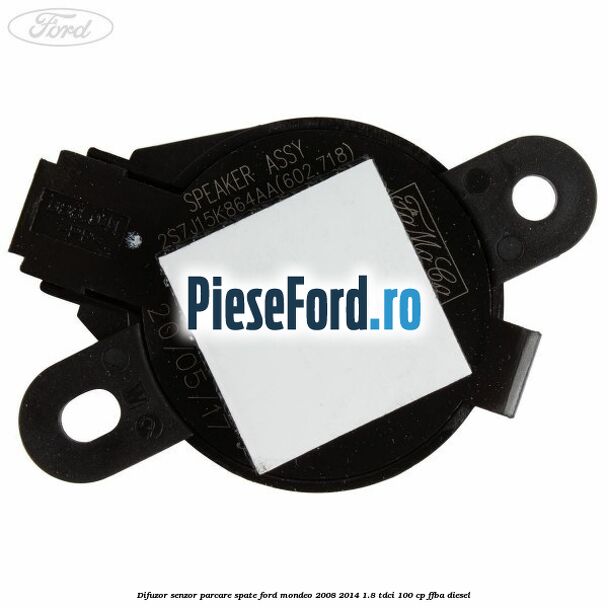 Difuzor senzor parcare spate Ford Mondeo 2008-2014 1.8 TDCi 100 cp Difuzor senzor parcare spate Ford Mondeo 2008-2014 1.8 TDCi 100 cp FFBA diesel