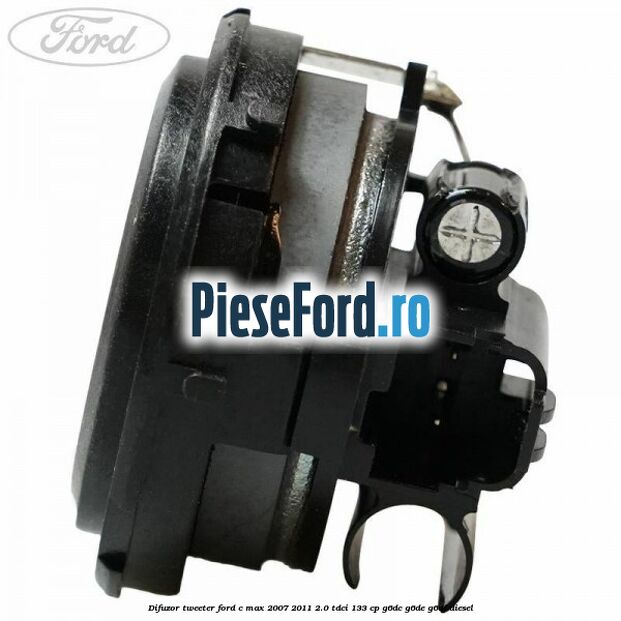 Difuzor tweeter Ford C-Max 2007-2011 2.0 TDCi 133 cp G6DC, G6DE, G6DF diesel