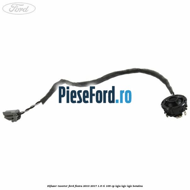 Difuzor tweeter Ford Fiesta 2013-2017 1.6 Ti 105 cp IQJA, IQJC, IQJE benzina