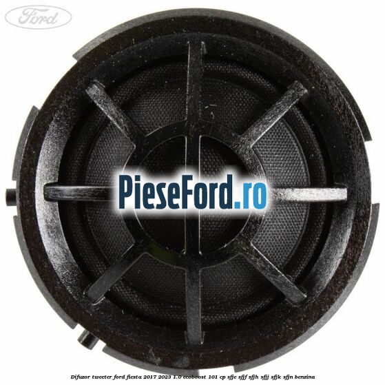 Difuzor tweeter Ford Fiesta 2017-2023 1.0 EcoBoost 101 cp SFJE, SFJF, SFJH, SFJJ, SFJK, SFJN benzina