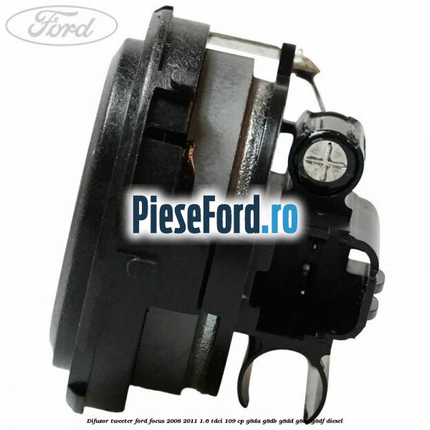 Difuzor tweeter Ford Focus 2008-2011 1.6 TDCi 109 cp Difuzor tweeter Ford Focus 2008-2011 1.6 TDCi 109 cp G8DA, G8DB, G8DD, G8DE, G8DF diesel
