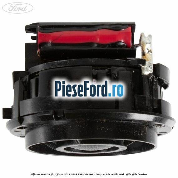 Difuzor tweeter Ford Focus 2014-2018 1.0 EcoBoost 100 cp M2DA, M2DB, M2DC, SFDA, SFDB benzina