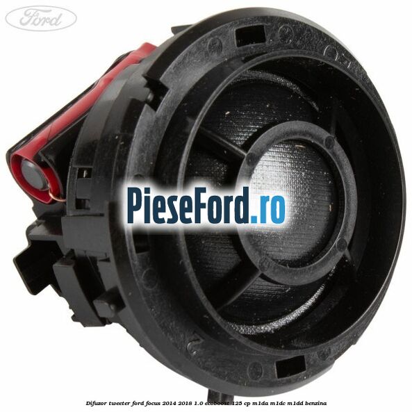 Difuzor tweeter Ford Focus 2014-2018 1.0 EcoBoost 125 cp M1DA, M1DC, M1DD benzina