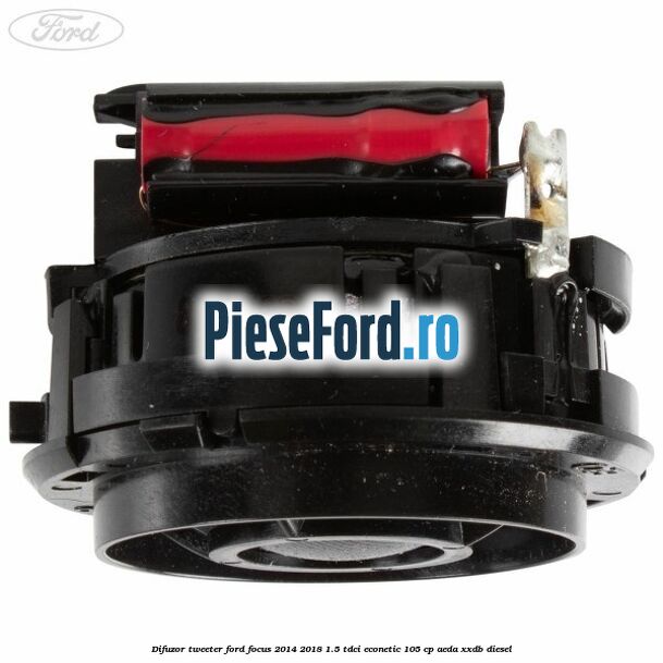 Difuzor tweeter Ford Focus 2014-2018 1.5 TDCi ECOnetic 105 cp Difuzor tweeter Ford Focus 2014-2018 1.5 TDCi ECOnetic 105 cp AEDA, XXDB diesel