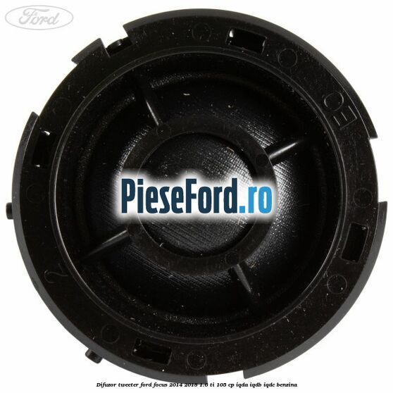 Difuzor tweeter Ford Focus 2014-2018 1.6 Ti 105 cp IQDA, IQDB, IQDC benzina