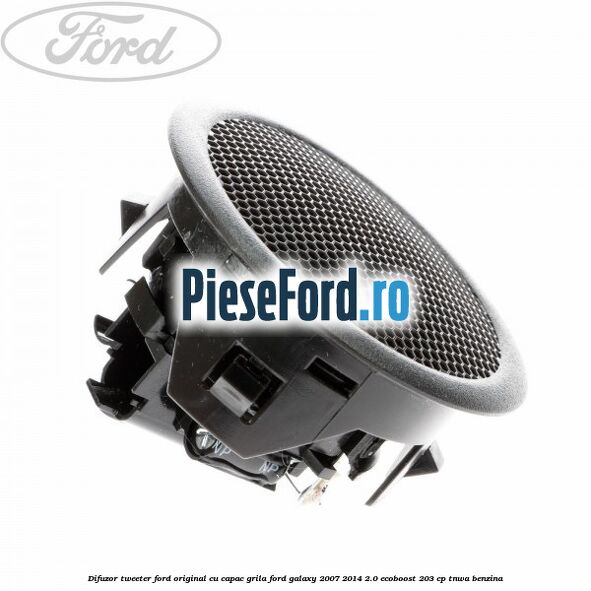 Difuzor tweeter Ford original cu capac grila Ford Galaxy 2007-2014 2.0 EcoBoost 203 cp Difuzor tweeter Ford original cu capac grila Ford Galaxy 2007-2014 2.0 EcoBoost 203 cp TNWA benzina