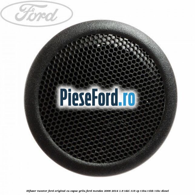 Difuzor tweeter Ford original cu capac grila Ford Mondeo 2008-2014 1.6 TDCi 115 cp T1BA, T1BB, T1BC diesel