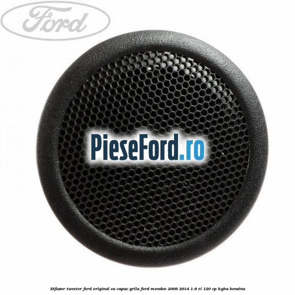 Difuzor tweeter Ford original cu capac grila Ford Mondeo 2008-2014 1.6 Ti 120 cp KGBA benzina