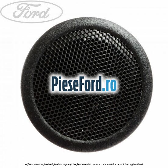 Difuzor tweeter Ford original cu capac grila Ford Mondeo 2008-2014 1.8 TDCi 125 cp KHBA, QYBA diesel
