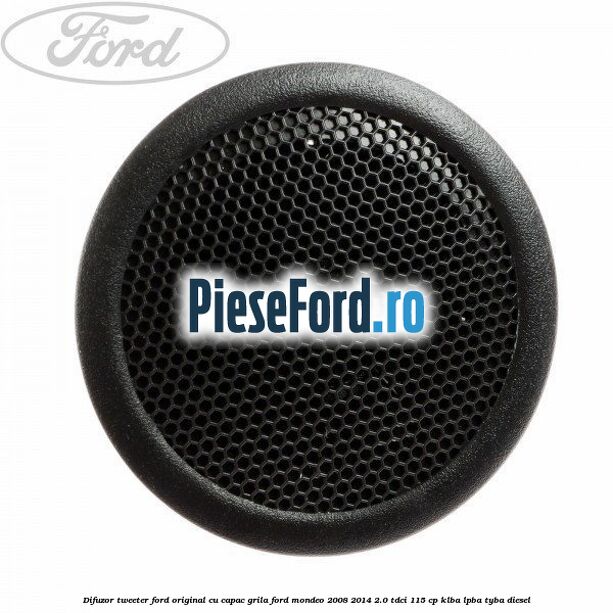 Difuzor tweeter Ford original cu capac grila Ford Mondeo 2008-2014 2.0 TDCi 115 cp KLBA, LPBA, TYBA diesel