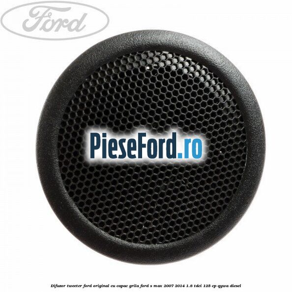Difuzor tweeter Ford original cu capac grila Ford S-Max 2007-2014 1.8 TDCi 125 cp Difuzor tweeter Ford original cu capac grila Ford S-Max 2007-2014 1.8 TDCi 125 cp QYWA diesel