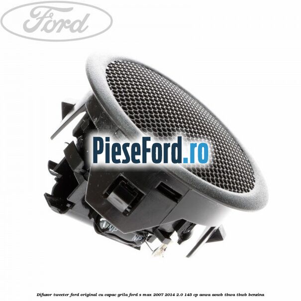 Difuzor tweeter Ford original cu capac grila Ford S-Max 2007-2014 2.0 145 cp AOWA, AOWB, TBWA, TBWB benzina