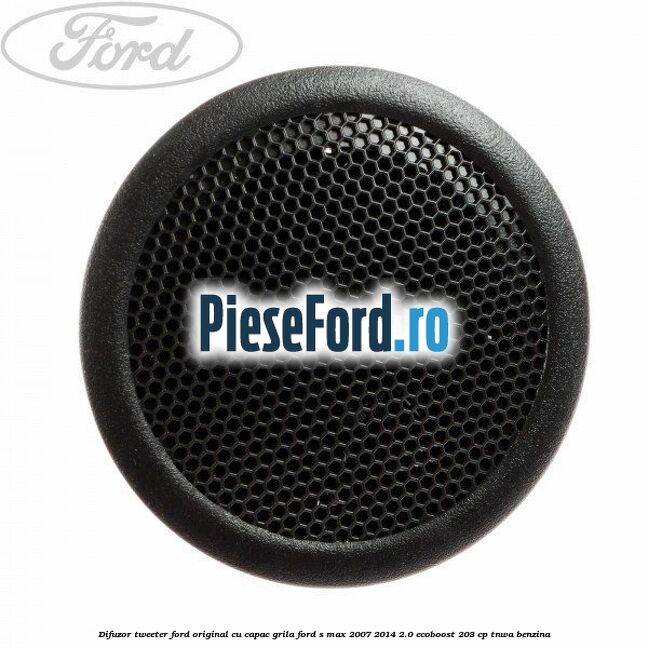 Difuzor tweeter Ford original cu capac grila Ford S-Max 2007-2014 2.0 EcoBoost 203 cp Difuzor tweeter Ford original cu capac grila Ford S-Max 2007-2014 2.0 EcoBoost 203 cp TNWA benzina