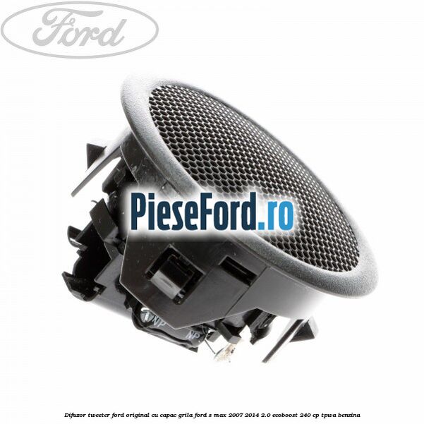 Difuzor tweeter Ford original cu capac grila Ford S-Max 2007-2014 2.0 EcoBoost 240 cp TPWA benzina