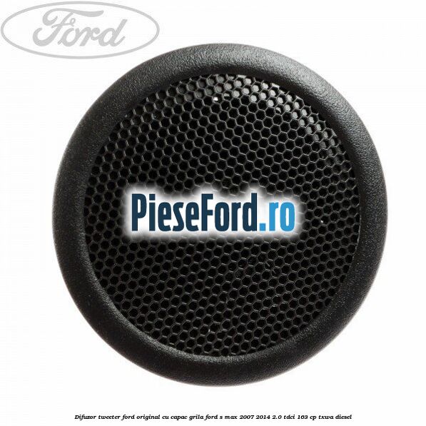 Difuzor tweeter Ford original cu capac grila Ford S-Max 2007-2014 2.0 TDCi 163 cp TXWA diesel