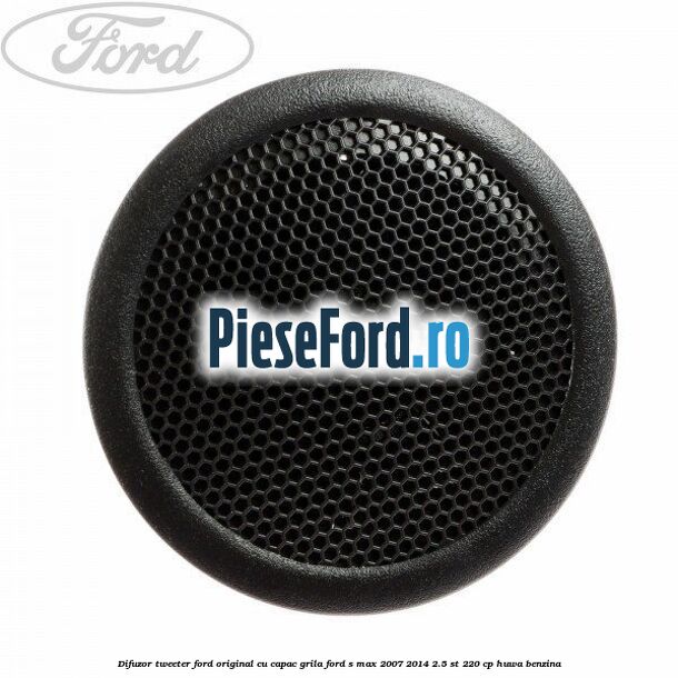 Difuzor tweeter Ford original cu capac grila Ford S-Max 2007-2014 2.5 ST 220 cp HUWA benzina