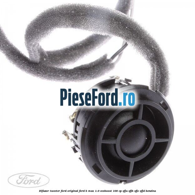 Difuzor tweeter Ford original Ford B-Max 1.0 EcoBoost 100 cp SFJA, SFJB, SFJC, SFJD benzina