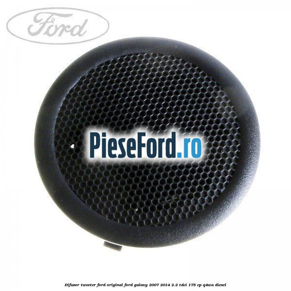 Difuzor tweeter Ford original Ford Galaxy 2007-2014 2.2 TDCi 175 cp Q4WA diesel