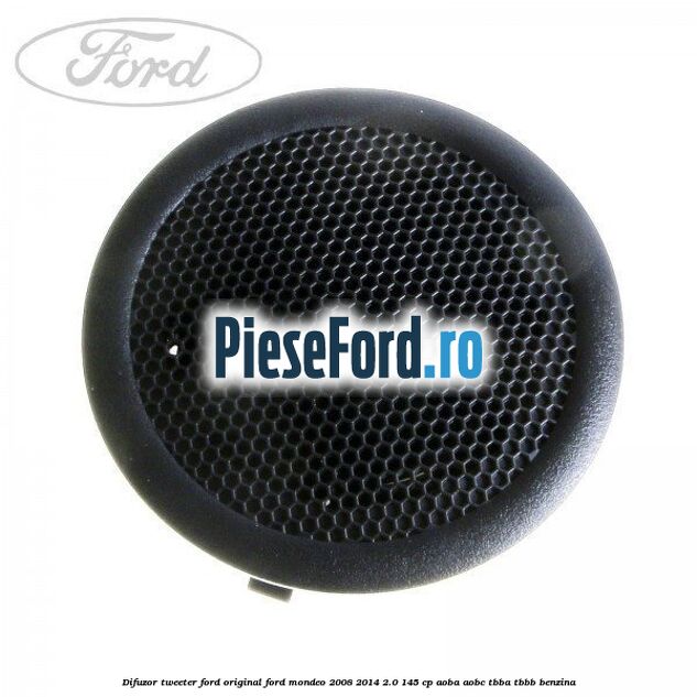 Difuzor tweeter Ford original Ford Mondeo 2008-2014 2.0 145 cp AOBA, AOBC, TBBA, TBBB benzina