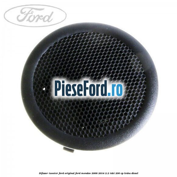 Difuzor tweeter Ford original Ford Mondeo 2008-2014 2.2 TDCi 200 cp KNBA diesel
