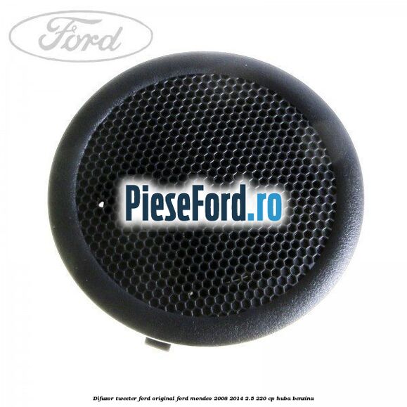 Difuzor tweeter Ford original Ford Mondeo 2008-2014 2.5 220 cp Difuzor tweeter Ford original Ford Mondeo 2008-2014 2.5 220 cp HUBA benzina