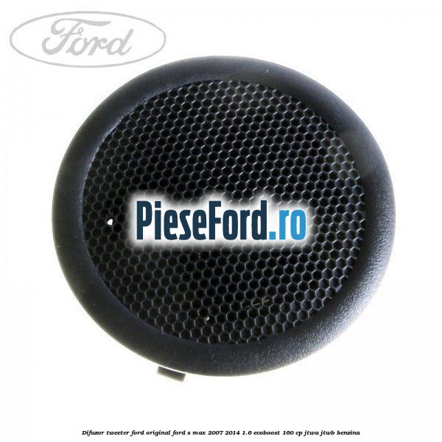 Difuzor tweeter Ford original Ford S-Max 2007-2014 1.6 EcoBoost 160 cp JTWA, JTWB benzina