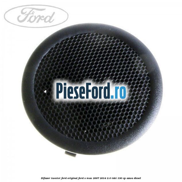 Difuzor tweeter Ford original Ford S-Max 2007-2014 2.0 TDCi 130 cp AZWA diesel