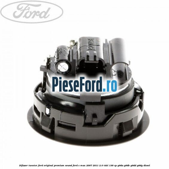 Difuzor tweeter Ford original premium sound Ford C-Max 2007-2011 2.0 TDCi 136 cp G6DA, G6DB, G6DD, G6DG diesel