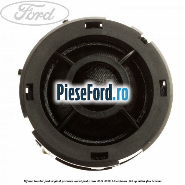 Difuzor tweeter Ford original premium sound Ford C-Max 2011-2015 1.0 EcoBoost 100 cp M2DA, SFDA benzina