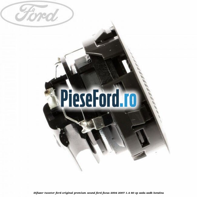 Difuzor tweeter Ford original premium sound Ford Focus 2004-2007 1.4 80 cp ASDA, ASDB benzina