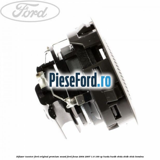 Difuzor tweeter Ford original premium sound Ford Focus 2004-2007 1.6 100 cp HWDA, HWDB, SHDA, SHDB, SHDC benzina