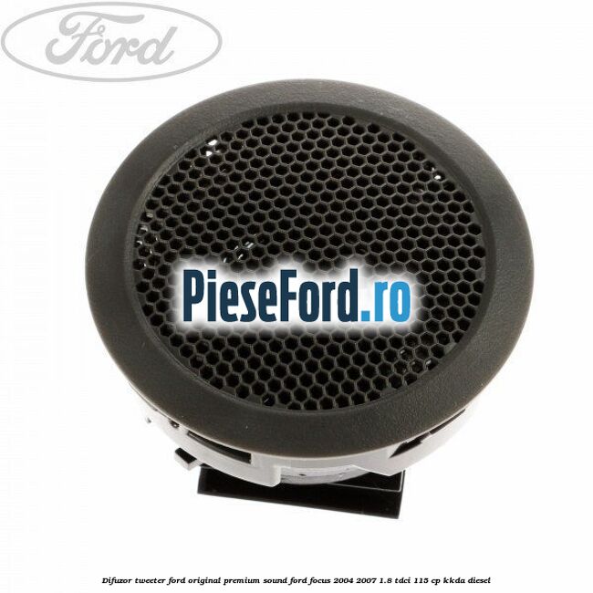 Difuzor tweeter Ford original premium sound Ford Focus 2004-2007 1.8 TDCi 115 cp Difuzor tweeter Ford original premium sound Ford Focus 2004-2007 1.8 TDCi 115 cp KKDA diesel