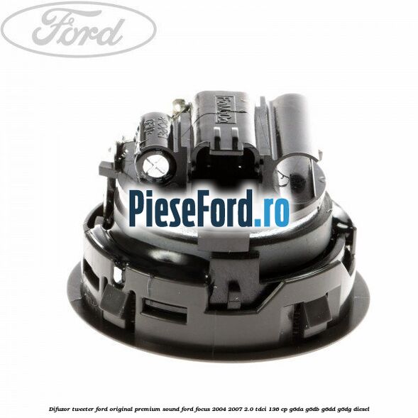 Difuzor tweeter Ford original premium sound Ford Focus 2004-2007 2.0 TDCi 136 cp G6DA, G6DB, G6DD, G6DG diesel
