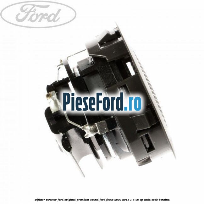 Difuzor tweeter Ford original premium sound Ford Focus 2008-2011 1.4 80 cp Difuzor tweeter Ford original premium sound Ford Focus 2008-2011 1.4 80 cp ASDA, ASDB benzina