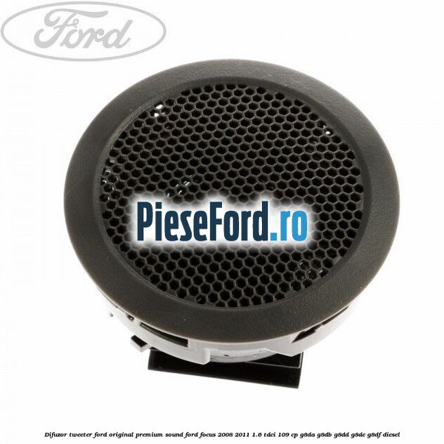 Difuzor tweeter Ford original premium sound Ford Focus 2008-2011 1.6 TDCi 109 cp G8DA, G8DB, G8DD, G8DE, G8DF diesel