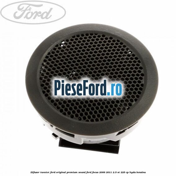 Difuzor tweeter Ford original premium sound Ford Focus 2008-2011 2.5 ST 225 cp HYDA benzina