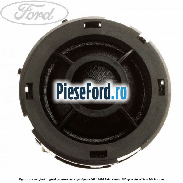 Difuzor tweeter Ford original premium sound Ford Focus 2011-2014 1.0 EcoBoost 125 cp