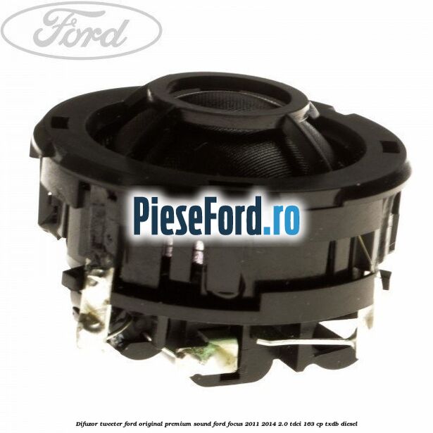 Difuzor tweeter Ford original premium sound Ford Focus 2011-2014 2.0 TDCi 163 cp Difuzor tweeter Ford original premium sound Ford Focus 2011-2014 2.0 TDCi 163 cp TXDB diesel